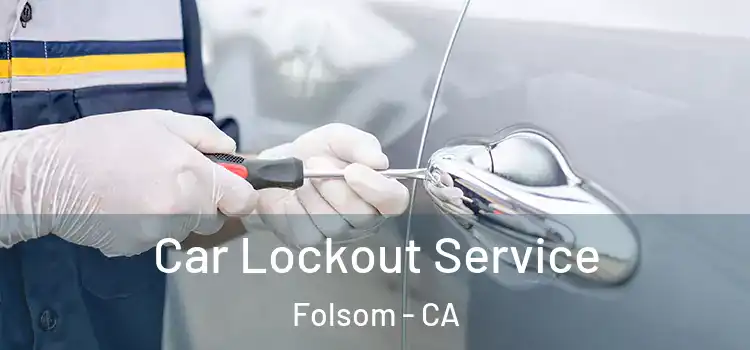  Car Lockout Service Folsom - CA