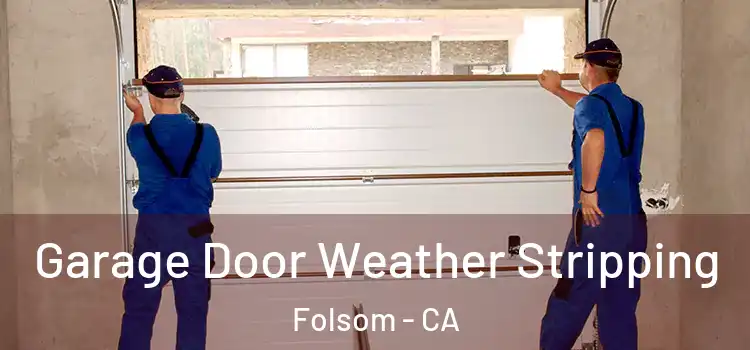  Garage Door Weather Stripping Folsom - CA