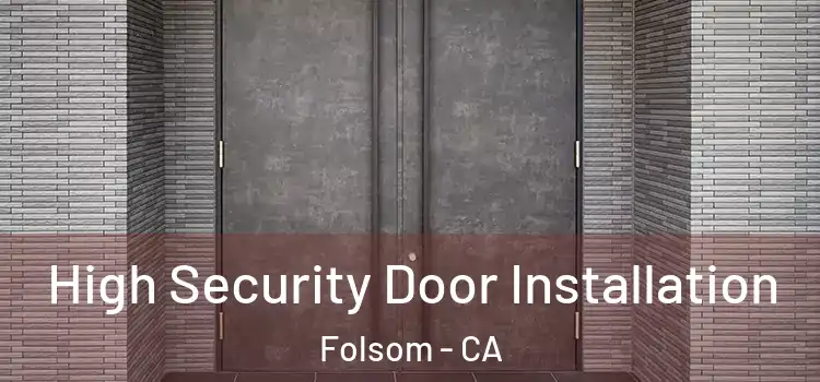  High Security Door Installation Folsom - CA